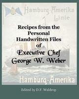Recipes from the Personal Handwritten Files of Executive Chef George W. Weber
