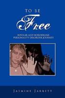 To Be Free: Bipolar and Borderline Personality Disorder Journey