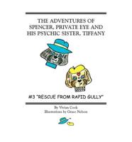 THE ADVENTURES OF SPENCER, PRIVATE EYE AND HIS PSYCHIC SISTER, TIFFANY: #3 "RESCUE FROM RAPID GULLY"