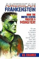 American Frankenstein: How the United States Created a Monster!