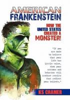 American Frankenstein: How the United States Created a Monster!