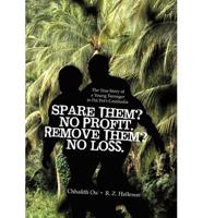 Spare Them? No Profit. Remove Them? No Loss.: The True Story of a Young Teenager in Pol Pot's Cambodia