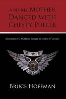 And My Mother Danced with Chesty Puller: Adventures of a Marine in the rear, to combat in Vietnam