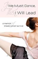 If We Must Dance, Then I Will Lead: A Memoir of Breast Cancer Survival
