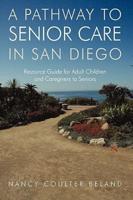 A Pathway to Senior Care in San Diego: Resource Guide for Adult Children and Caregivers to Seniors