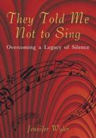 They Told Me Not to Sing: Overcoming a Legacy of Silence