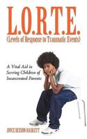 L.O.R.T.E. (Levels of Response to             Traumatic Events): A Vital Aid in Serving Children of             Incarcerated Parents