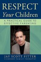 Respect Your Children: A Practical Guide             To Effective Parenting