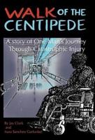 Walk of the Centipede: A Story of One Man's Journey through Catastrophic Injury