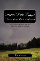 Three New Plays from the Old Dominion: Thomas Jefferson's Nephews, Black Horse Harry Lee & the Bizarre Randolphs