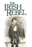 The Irish Rebel: The Journal of My Great-Great-Grandfather