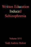 Written Education Induced Schizophrenia: Volume XVI