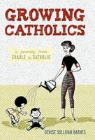 Growing Catholics: A Journey from Cradle to Catholic