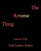 The Reverse Thing: Volume XVII