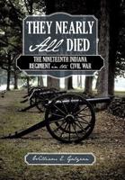 They Nearly All Died: The Nineteenth Indiana Regiment in the Civil War