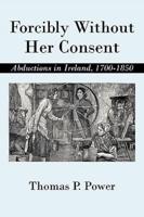 Forcibly Without Her Consent: Abductions in Ireland, 1700-1850