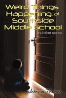 Weird Things Happening at Southside Middle School: And Other Stories