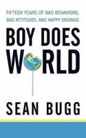 Boy Does World: Fifteen Years of Bad Behaviors, Bad Attitudes, and Happy Endings