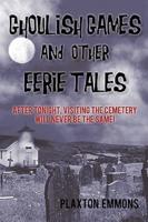Ghoulish Games & Other Eerie Tales: After Tonight, Visiting the Cemetery Will Never Be the Same!