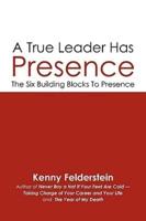 A True Leader Has Presence: The Six Building Blocks To Presence