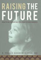 Raising the Future: Practical Parenting for Practicing Parents