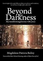 Beyond the Darkness: My Transforming Journey with Jesus