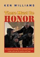 There Must Be Honor: On a Journey Through Life and Death and War, a Man Calls Out for Justice and Hope.