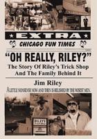 Oh Really, Riley?: The Story of Riley's Trick Shop and the Family Behind It