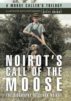 Noirot's Call of the Moose: The Biography of Clark Noirot