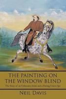 The Painting on the Window Blind,: The Story of an Unknown Artist and a Daring Union Spy