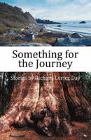 Something for the Journey: Stories by Richard Cortez Day