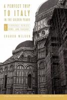 A Perfect Trip to Italy-in the Golden Years: Volume 1: Florence, Venice, Rome, and Tuscany