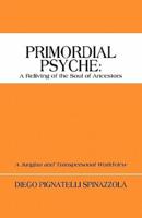 Primordial Psyche: A Reliving of the Soul of Ancestors: A Jungian and Transpersonal Worldview