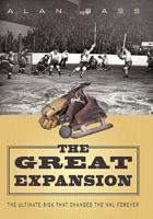 The Great Expansion: The Ultimate Risk that Changed the NHL Forever