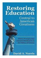 Restoring Education: Central to American Greatness Fifteen Principles That Liberated Mankind from the Politics of Tyranny