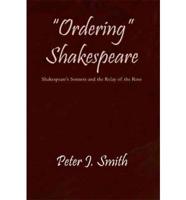 "Ordering" Shakespeare: Shakespeare's Sonnets and the Relay of the Rose
