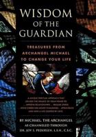 Wisdom of the Guardian: Treasures from Archangel Michael to Change Your Life