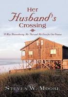 Her Husband's Crossing: A Man Remembering His Past and His Love for One Woman