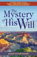 The Mystery of His Will: The Hidden Wisdom of God in Election, Foreknowledge, Predestination, Calling, Justification and Glorification