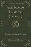 All Roads Lead to Calvary (Classic Reprint)