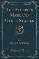 The Atheist's Mass, and Other Stories (Classic Reprint)