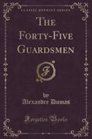 The Forty-Five Guardsmen (Classic Reprint)