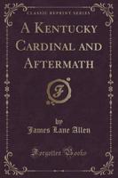 A Kentucky Cardinal and Aftermath (Classic Reprint)