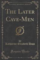The Later Cave-Men (Classic Reprint)
