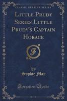 Little Prudy Series Little Prudy's Captain Horace (Classic Reprint)