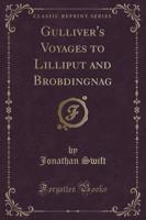Gulliver's Voyages to Lilliput and Brobdingnag (Classic Reprint)