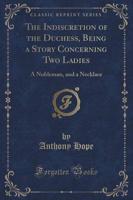 The Indiscretion of the Duchess, Being a Story Concerning Two Ladies
