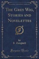 The Grey Wig, Stories and Novelettes (Classic Reprint)