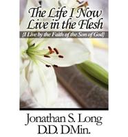 The Life I Now Live in the Flesh: {I Live by the Faith of the Son of God}