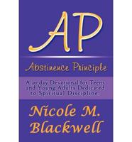 Abstinence Principle: A 30-Day Devotional for Teens and Young Adults Dedicated to Spiritual Discipline